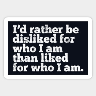 I'd rather be disliked for who I am than liked for who I am Sticker